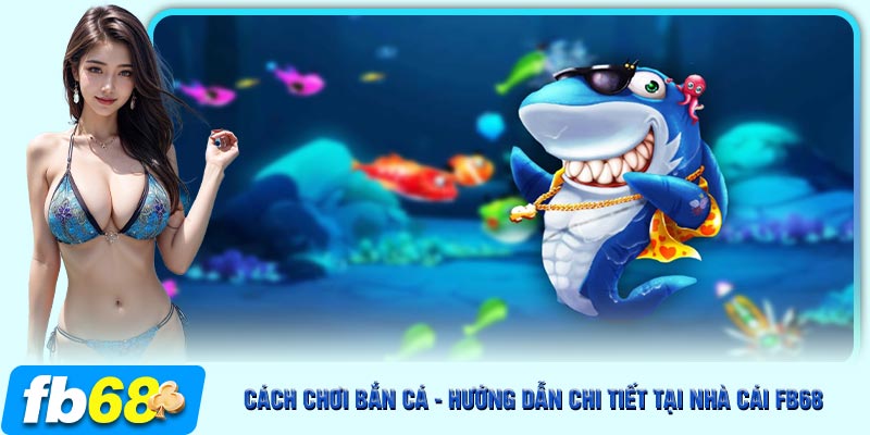 Cách chơi bắn cá cùng kinh nghiệm mới nhất dành cho tân binh cá cược online