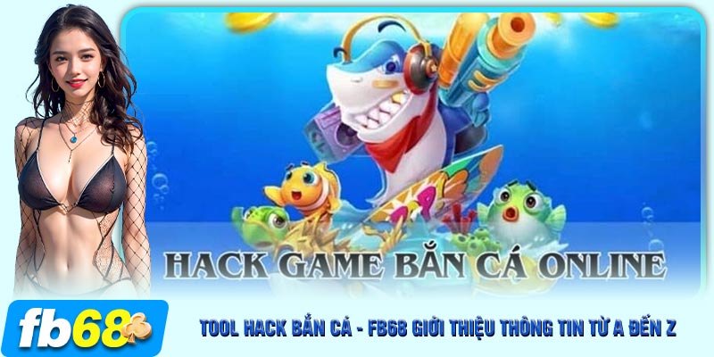 Tool hack bắn cá là công cụ hỗ trợ hội viên FB68 tăng khả năng thắng cược