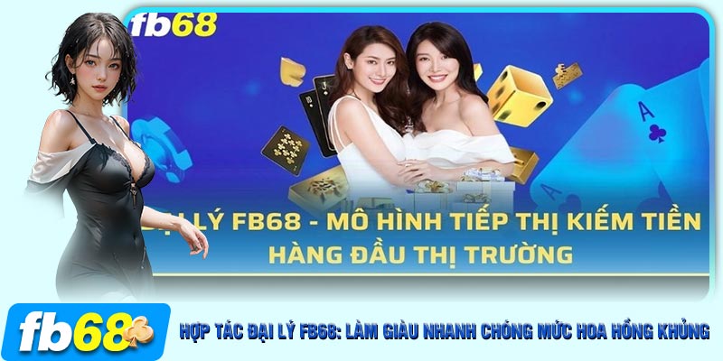 Những lợi ích cực khủng khi hợp tác đại lý với FB68